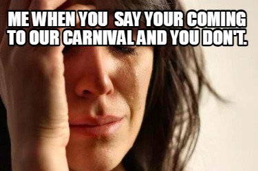 me-when-you-say-your-coming-to-our-carnival-and-you-dont