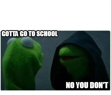 gotta-go-to-school-no-you-dont