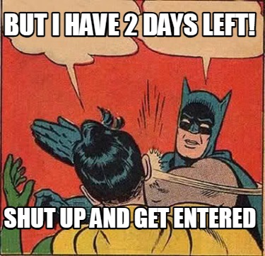 but-i-have-2-days-left-shut-up-and-get-entered