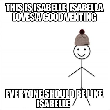 this-is-isabelle-isabella-loves-a-good-venting-everyone-should-be-like-isabelle