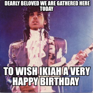 dearly-beloved-we-are-gathered-here-today-to-wish-ikiah-a-very-happy-birthday
