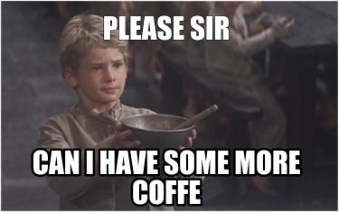 please-sir-can-i-have-some-more-coffe