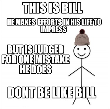 this-is-bill-he-makes-efforts-in-his-life-to-impress-but-is-judged-for-one-mista