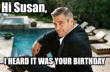 hi-susan-i-heard-it-was-your-birthday