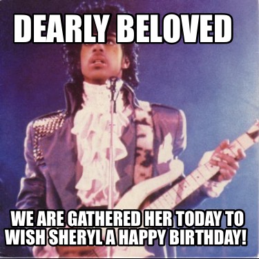 dearly-beloved-we-are-gathered-her-today-to-wish-sheryl-a-happy-birthday