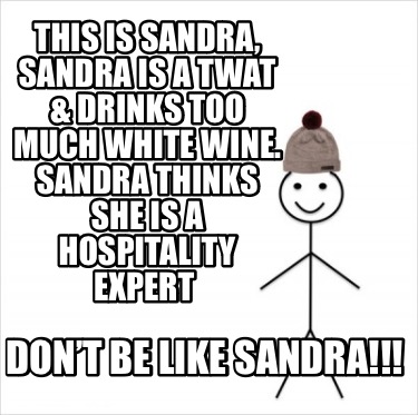 this-is-sandra-sandra-is-a-twat-drinks-too-much-white-wine.-sandra-thinks-she-is