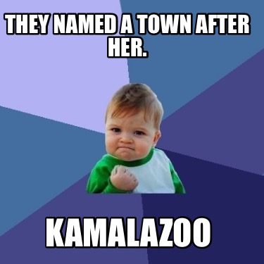 they-named-a-town-after-her.-kamalazoo