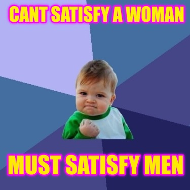 cant-satisfy-a-woman-must-satisfy-men
