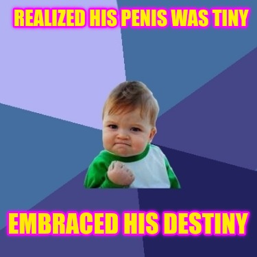 realized-his-penis-was-tiny-embraced-his-destiny