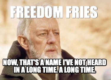 freedom-fries-now-thats-a-name-ive-not-heard-in-a-long-time.-a-long-time