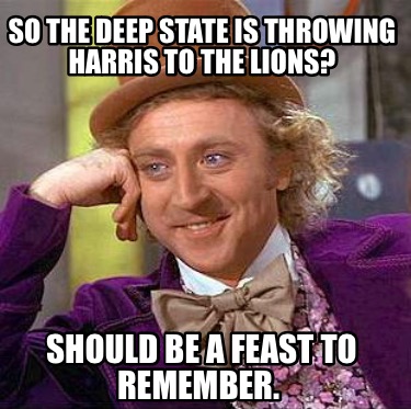 so-the-deep-state-is-throwing-harris-to-the-lions-should-be-a-feast-to-remember