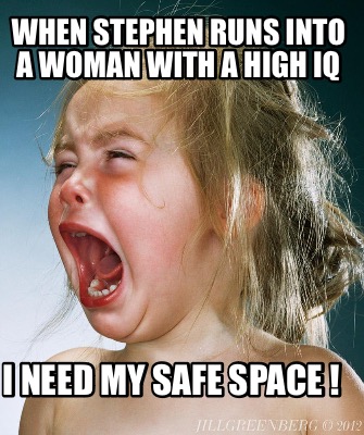 when-stephen-runs-into-a-woman-with-a-high-iq-i-need-my-safe-space-