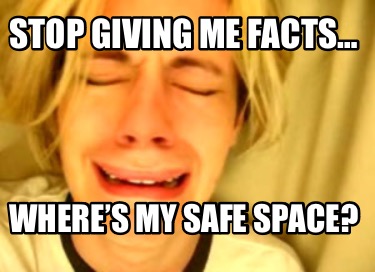 stop-giving-me-facts-wheres-my-safe-space