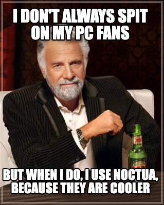 i-dont-always-spit-on-my-pc-fans-but-when-i-do-i-use-noctua-because-they-are-coo