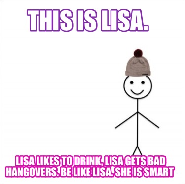 this-is-lisa.-lisa-likes-to-drink-lisa-gets-bad-hangovers.-be-like-lisa.-she-is-