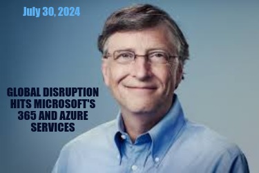 global-disruption-hits-microsofts-365-and-azure-services-july-30-2024