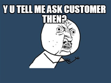 y-u-tell-me-ask-customer-then