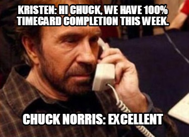 kristen-hi-chuck-we-have-100-timecard-completion-this-week.-chuck-norris-excelle