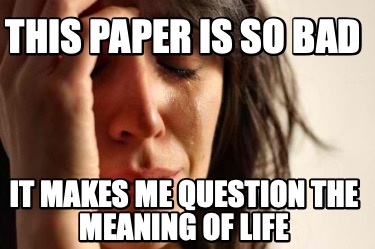 this-paper-is-so-bad-it-makes-me-question-the-meaning-of-life