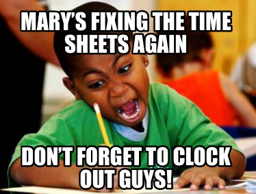 marys-fixing-the-time-sheets-again-dont-forget-to-clock-out-guys