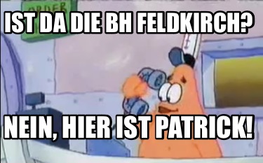 ist-da-die-bh-feldkirch-nein-hier-ist-patrick