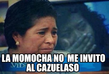 la-momocha-no-me-invito-al-cazuelaso