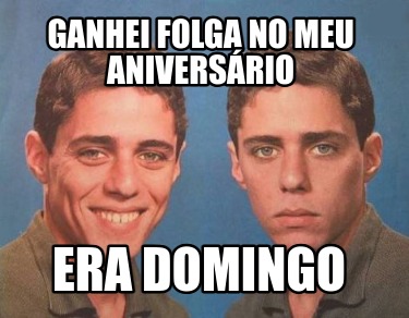 ganhei-folga-no-meu-aniversrio-era-domingo