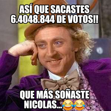 as-que-sacastes-6.4048.844-de-votos-que-ms-soaste-nicolas