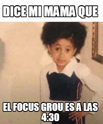 dice-mi-mama-que-el-focus-grou-es-a-las-430