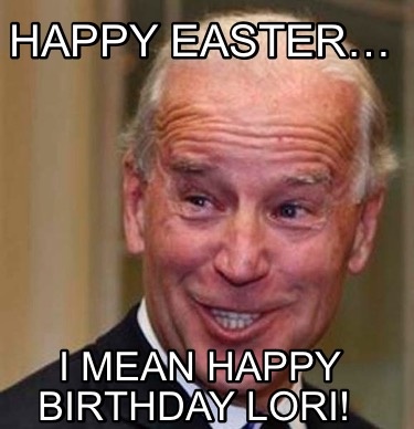 happy-easter-i-mean-happy-birthday-lori