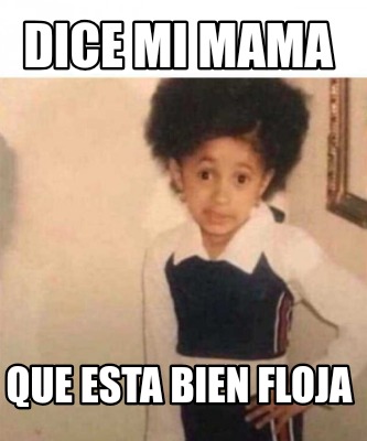 dice-mi-mama-que-esta-bien-floja