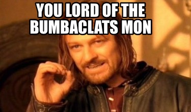 you-lord-of-the-bumbaclats-mon