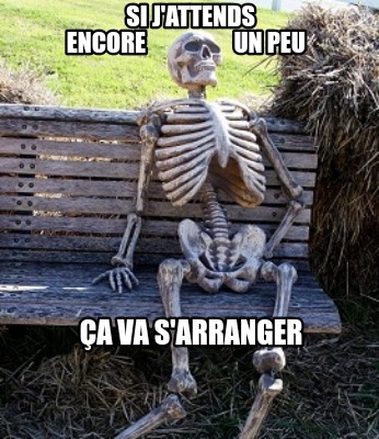 si-jattends-encore-un-peu-a-va-sarranger