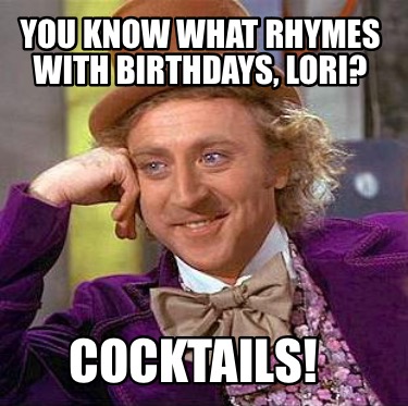 you-know-what-rhymes-with-birthdays-lori-cocktails