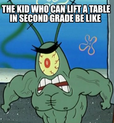 the-kid-who-can-lift-a-table-in-second-grade-be-like