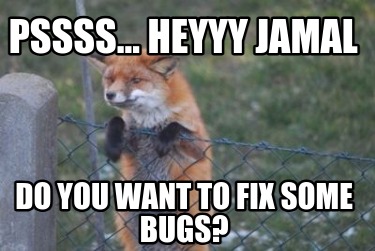 pssss...-heyyy-jamal-do-you-want-to-fix-some-bugs