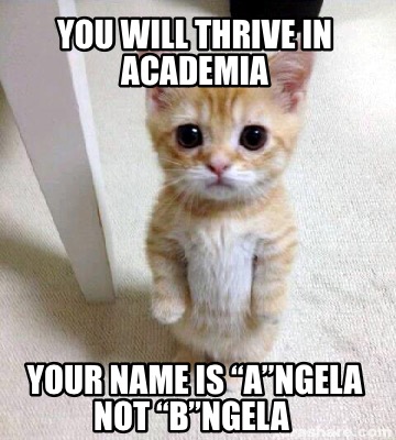 you-will-thrive-in-academia-your-name-is-angela-not-bngela