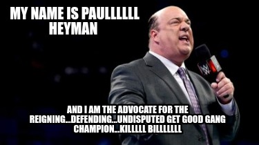 my-name-is-paullllll-heyman-and-i-am-the-advocate-for-the-reigning...defending..