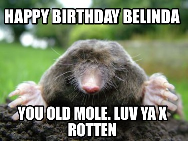 happy-birthday-belinda-you-old-mole.-luv-ya-x-rotten