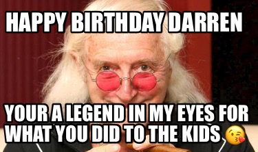 happy-birthday-darren-your-a-legend-in-my-eyes-for-what-you-did-to-the-kids-