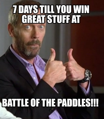 7-days-till-you-win-great-stuff-at-battle-of-the-paddles