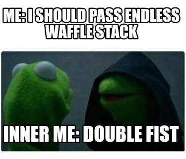 me-i-should-pass-endless-waffle-stack-inner-me-double-fist