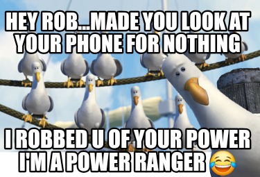 hey-rob...made-you-look-at-your-phone-for-nothing-i-robbed-u-of-your-power-im-a-