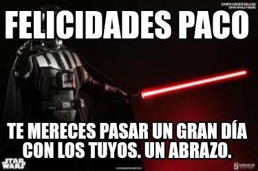 felicidades-paco-te-mereces-pasar-un-gran-da-con-los-tuyos.-un-abrazo