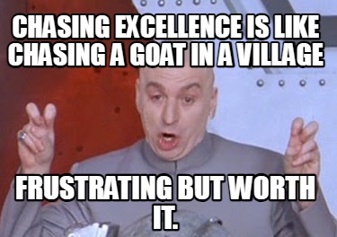 chasing-excellence-is-like-chasing-a-goat-in-a-village-frustrating-but-worth-it