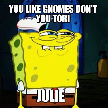 you-like-gnomes-dont-you-tori-julie0