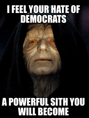 i-feel-your-hate-of-democrats-a-powerful-sith-you-will-become