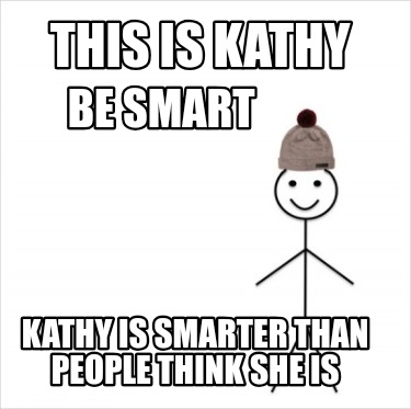 this-is-kathy-kathy-is-smarter-than-people-think-she-is-be-smart