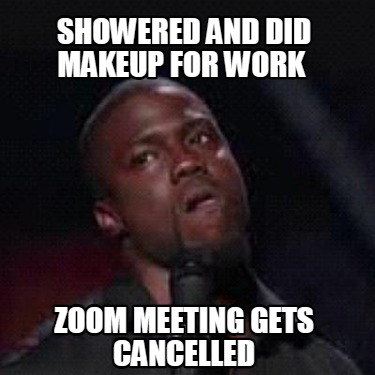 showered-and-did-makeup-for-work-zoom-meeting-gets-cancelled