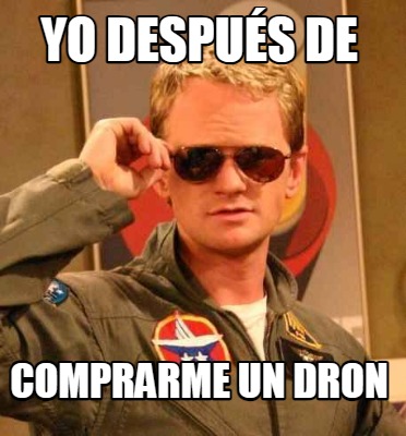 yo-despus-de-comprarme-un-dron